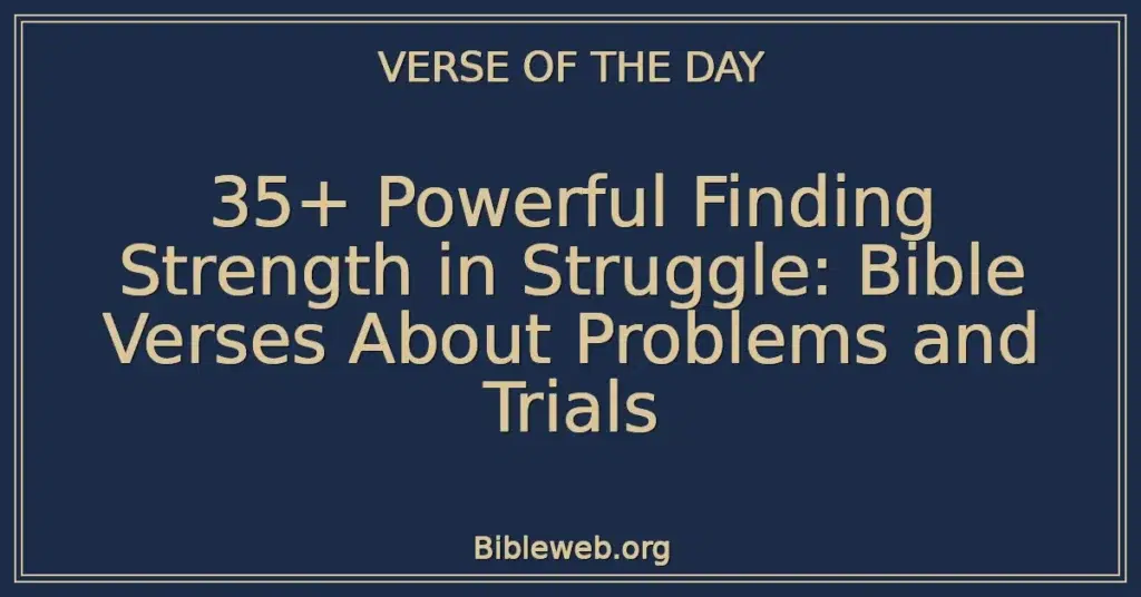 35+ Powerful Finding Strength in Struggle: Bible Verses About Problems and Trials