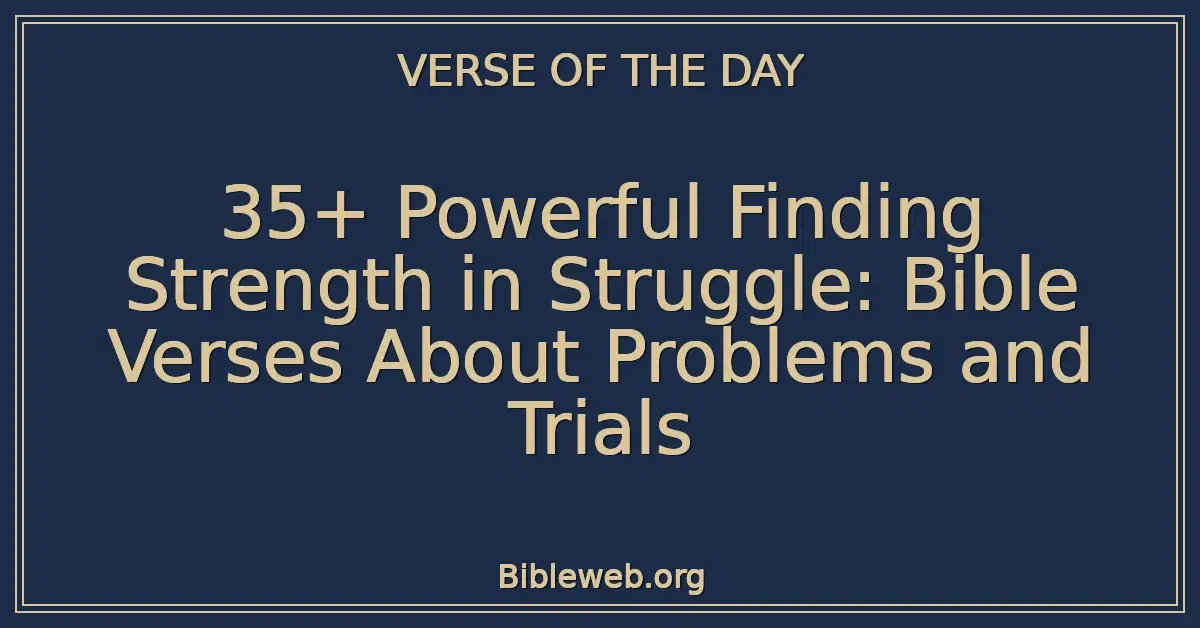 35+ Powerful Finding Strength in Struggle: Bible Verses About Problems and Trials