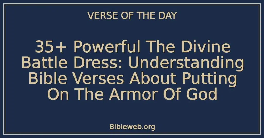 35+ Powerful The Divine Battle Dress: Understanding Bible Verses About Putting On The Armor Of God