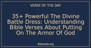 35+ Powerful The Divine Battle Dress: Understanding Bible Verses About Putting On The Armor Of God