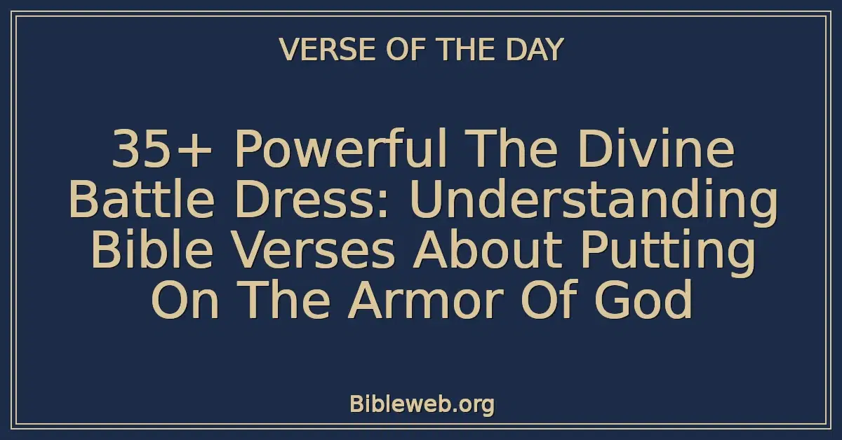 35+ Powerful The Divine Battle Dress: Understanding Bible Verses About Putting On The Armor Of God