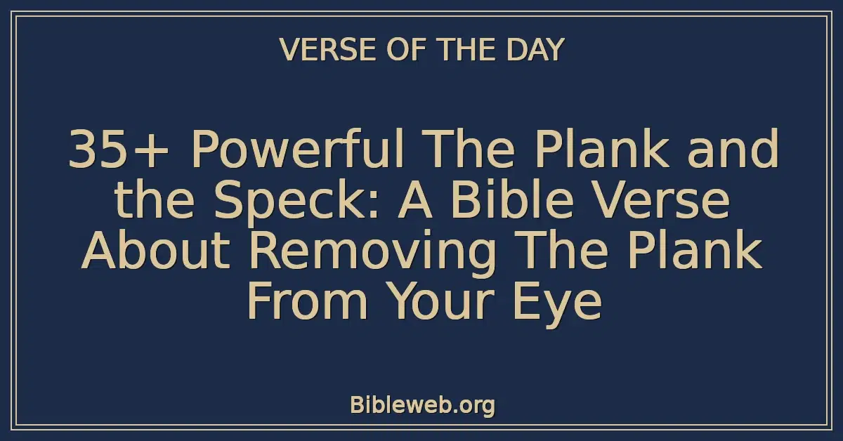 35+ Powerful The Plank and the Speck: A Bible Verse About Removing The Plank From Your Eye