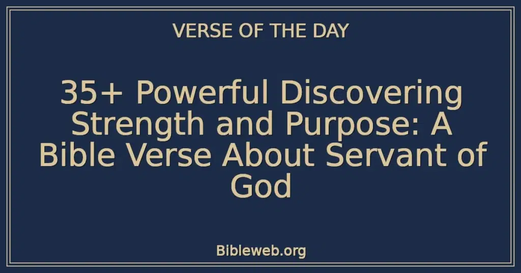 35+ Powerful Discovering Strength and Purpose: A Bible Verse About Servant of God