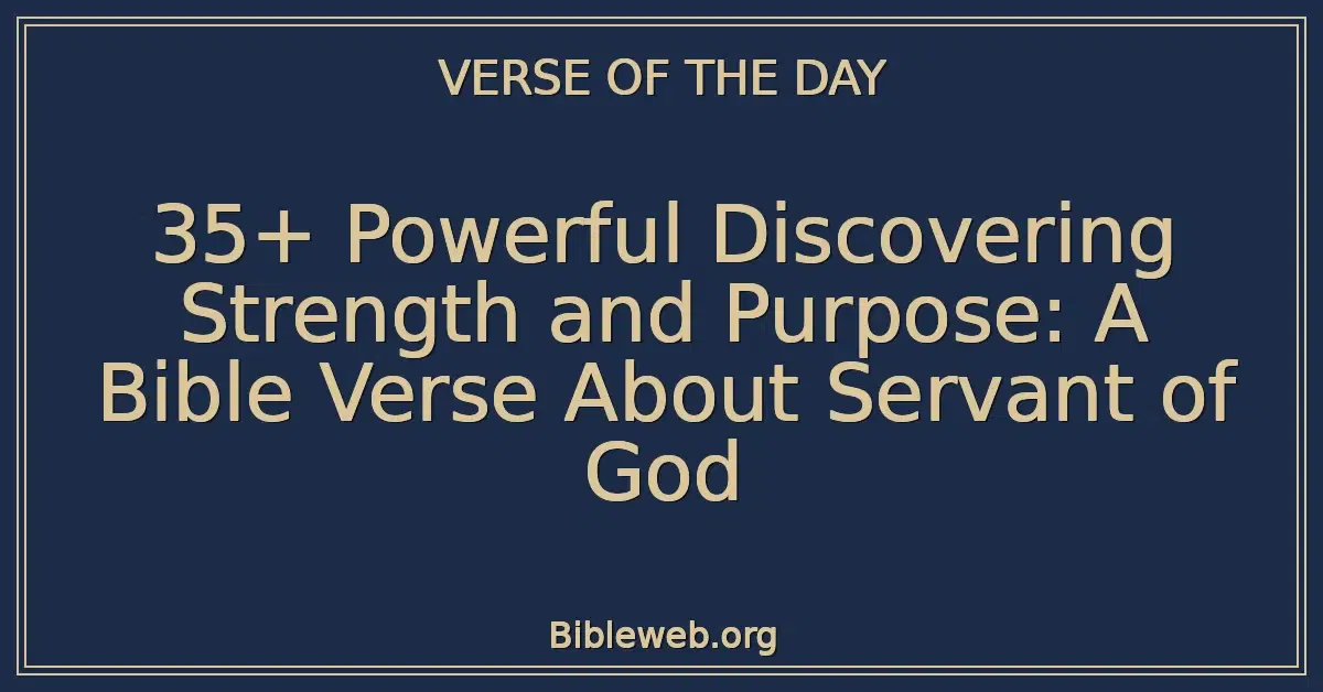 35+ Powerful Discovering Strength and Purpose: A Bible Verse About Servant of God