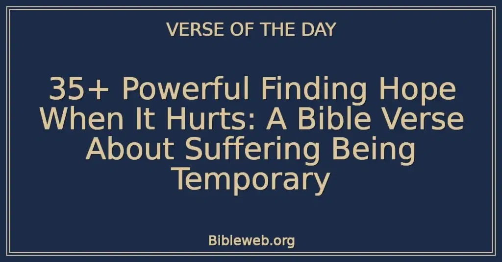 35+ Powerful Finding Hope When It Hurts: A Bible Verse About Suffering Being Temporary