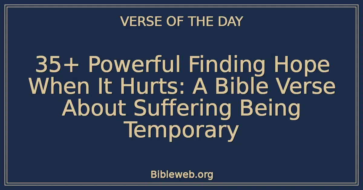 35+ Powerful Finding Hope When It Hurts: A Bible Verse About Suffering Being Temporary