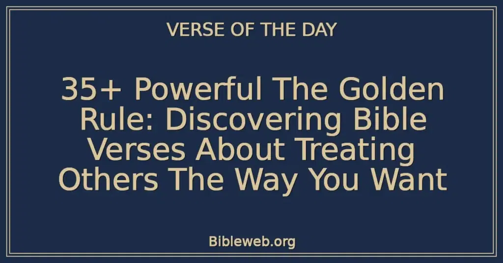 35+ Powerful The Golden Rule: Discovering Bible Verses About Treating Others The Way You Want