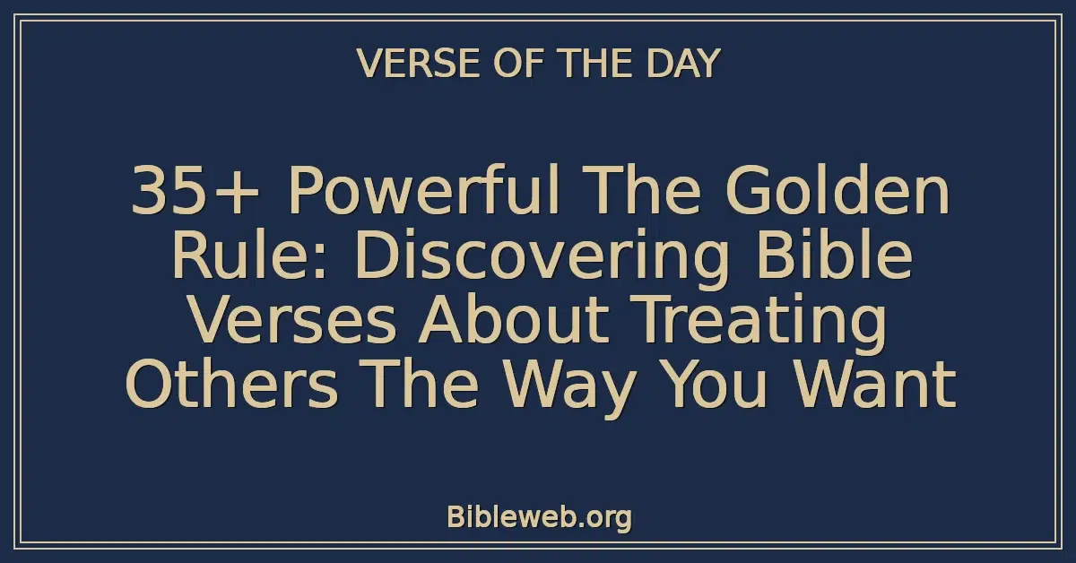 35+ Powerful The Golden Rule: Discovering Bible Verses About Treating Others The Way You Want