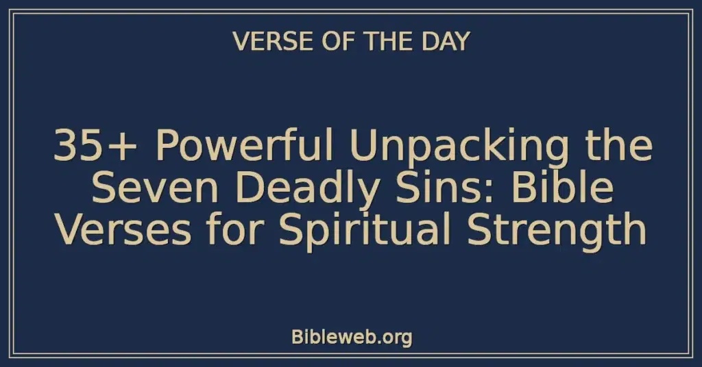 35+ Powerful Unpacking the Seven Deadly Sins: Bible Verses for Spiritual Strength