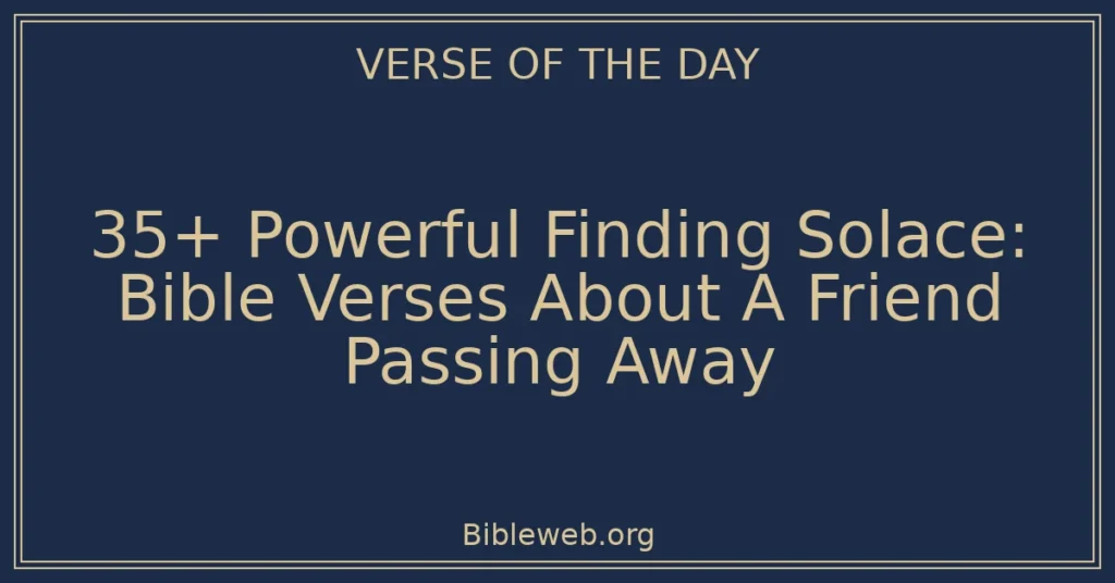 35+ Powerful Finding Solace: Bible Verses About A Friend Passing Away