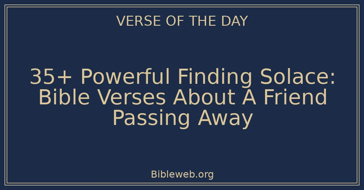 35+ Powerful Finding Solace: Bible Verses About A Friend Passing Away