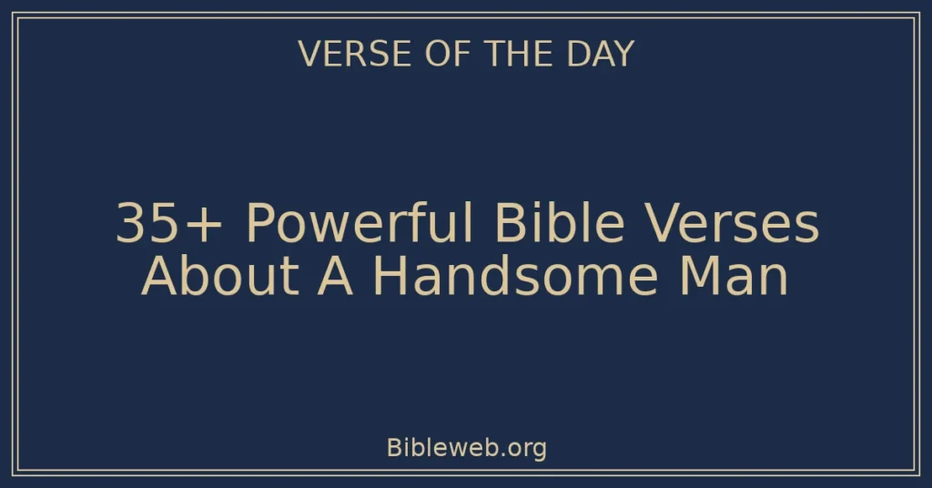 35+ Powerful Bible Verses About A Handsome Man