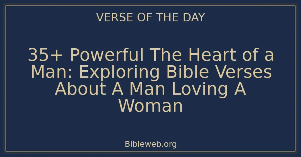 35+ Powerful The Heart of a Man: Exploring Bible Verses About A Man Loving A Woman