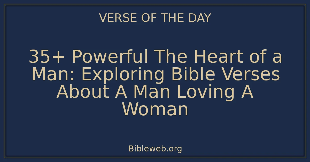 35+ Powerful The Heart of a Man: Exploring Bible Verses About A Man Loving A Woman