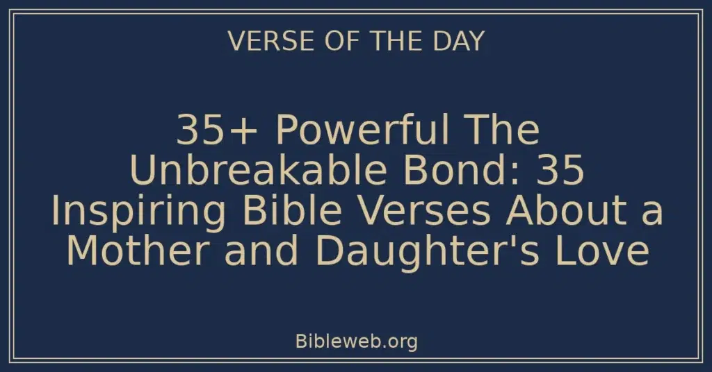 35+ Powerful The Unbreakable Bond: 35 Inspiring Bible Verses About a Mother and Daughter's Love