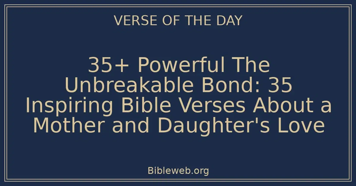 35+ Powerful The Unbreakable Bond: 35 Inspiring Bible Verses About a Mother and Daughter's Love