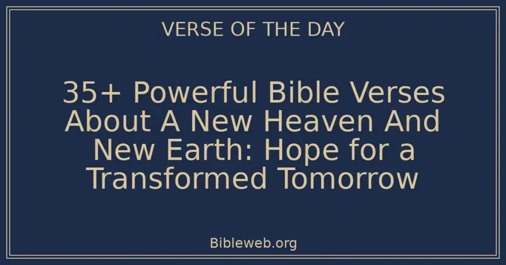 35+ Powerful Bible Verses About A New Heaven And New Earth: Hope for a Transformed Tomorrow