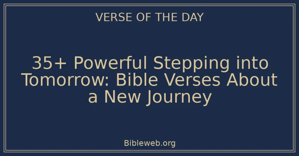 35+ Powerful Stepping into Tomorrow: Bible Verses About a New Journey