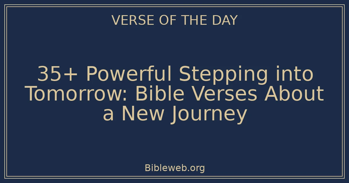 35+ Powerful Stepping into Tomorrow: Bible Verses About a New Journey