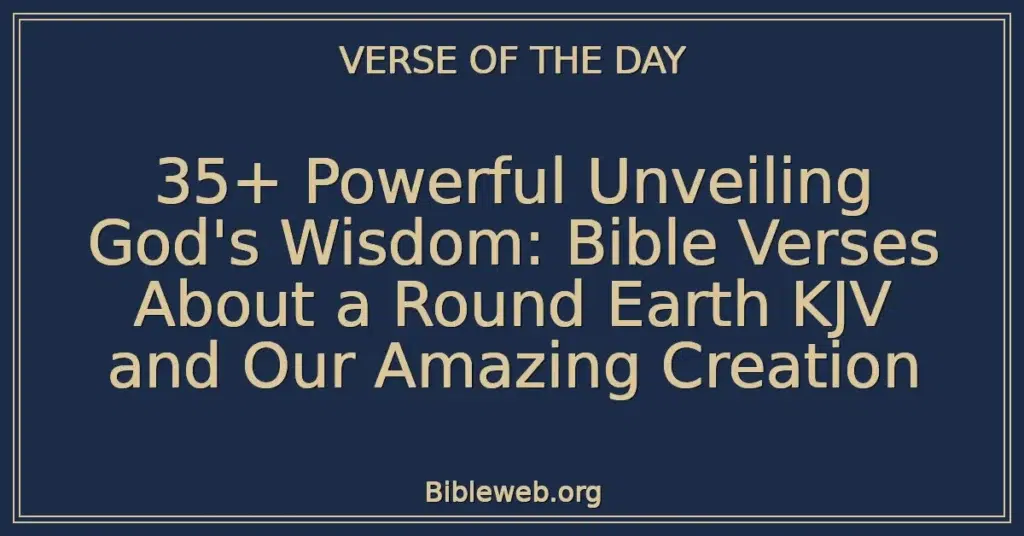 35+ Powerful Unveiling God's Wisdom: Bible Verses About a Round Earth KJV and Our Amazing Creation