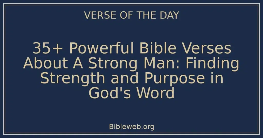 35+ Powerful Bible Verses About A Strong Man: Finding Strength and Purpose in God's Word