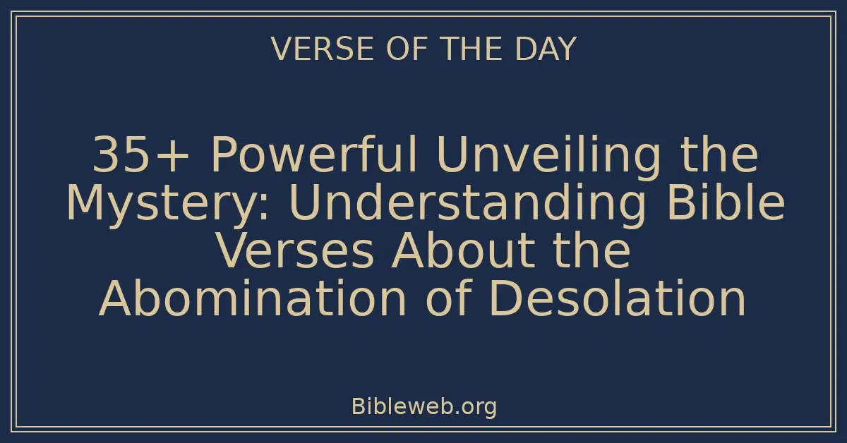 35+ Powerful Unveiling the Mystery: Understanding Bible Verses About the Abomination of Desolation