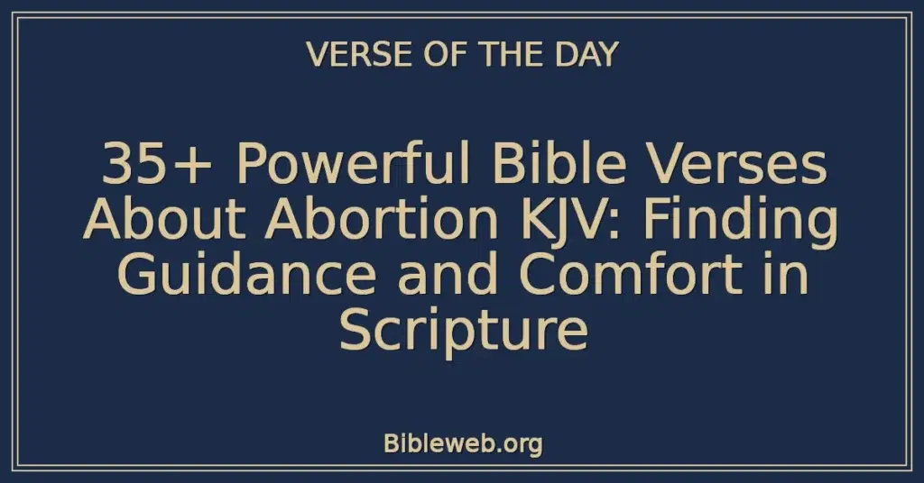 35+ Powerful Bible Verses About Abortion KJV: Finding Guidance and Comfort in Scripture
