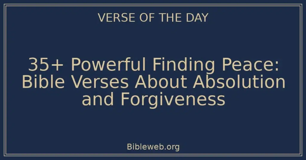 35+ Powerful Finding Peace: Bible Verses About Absolution and Forgiveness