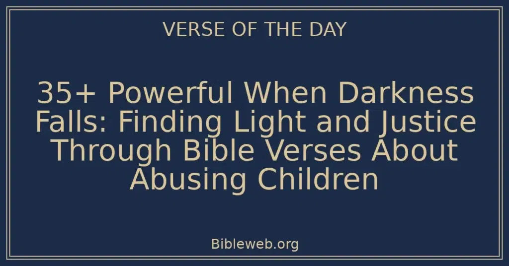 35+ Powerful When Darkness Falls: Finding Light and Justice Through Bible Verses About Abusing Children