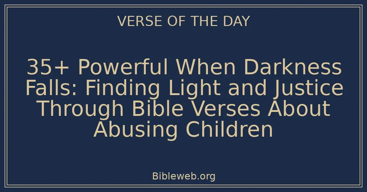 35+ Powerful When Darkness Falls: Finding Light and Justice Through Bible Verses About Abusing Children