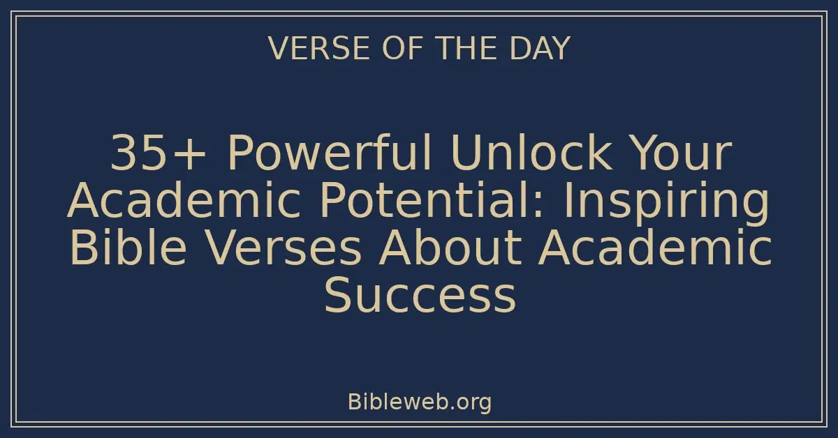 35+ Powerful Unlock Your Academic Potential: Inspiring Bible Verses About Academic Success