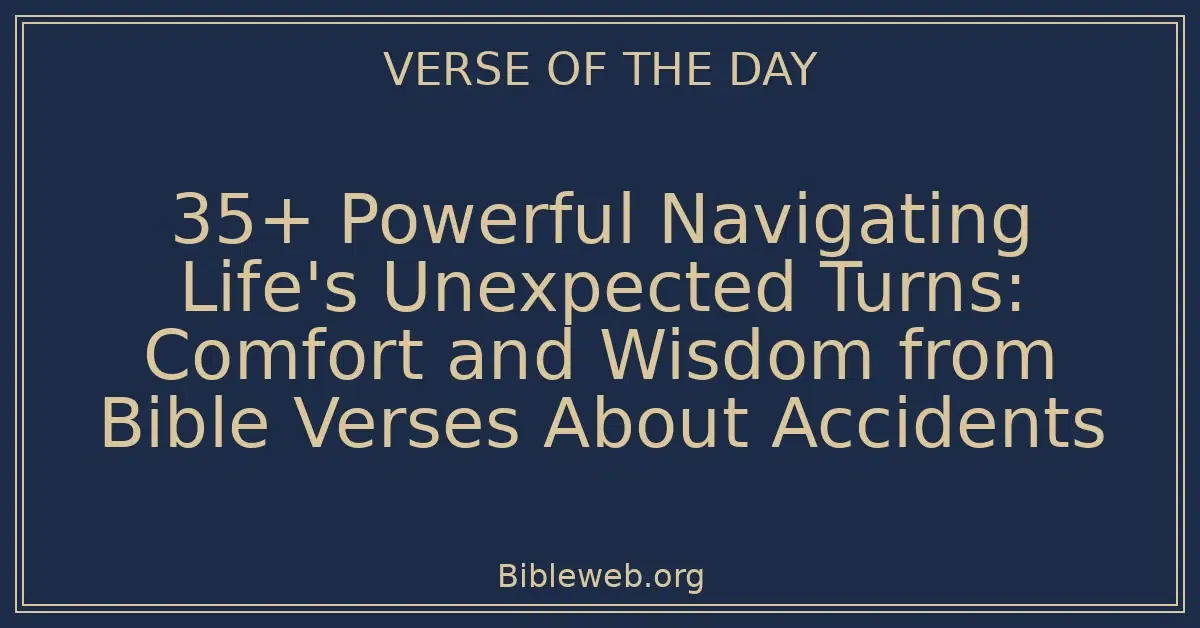 35+ Powerful Navigating Life's Unexpected Turns: Comfort and Wisdom from Bible Verses About Accidents