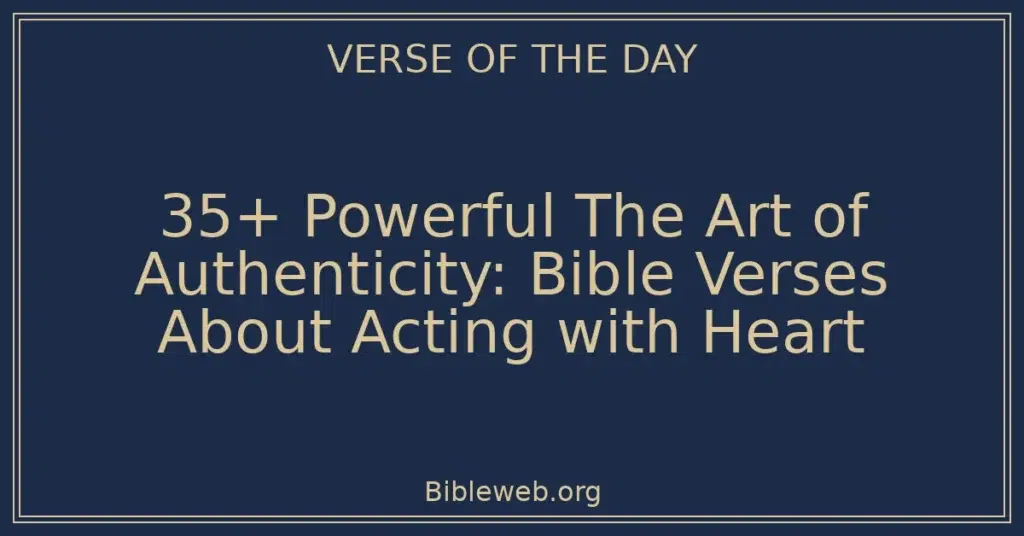 35+ Powerful The Art of Authenticity: Bible Verses About Acting with Heart