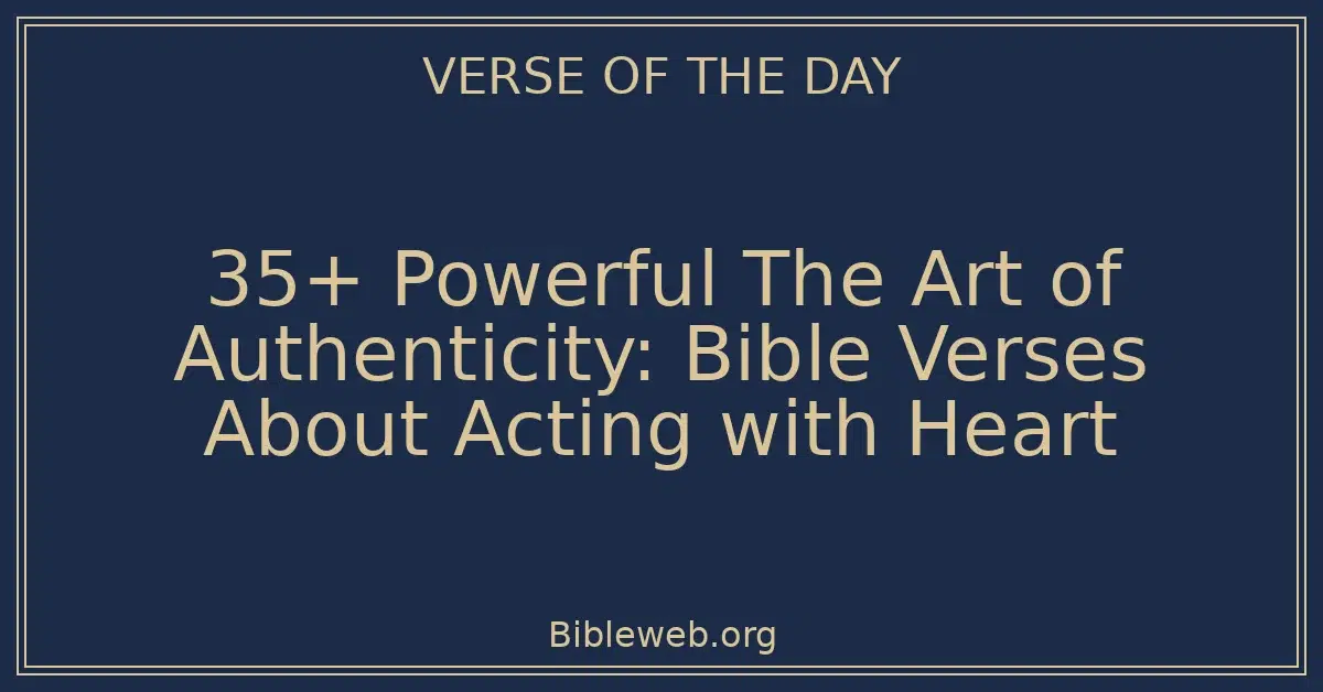 35+ Powerful The Art of Authenticity: Bible Verses About Acting with Heart