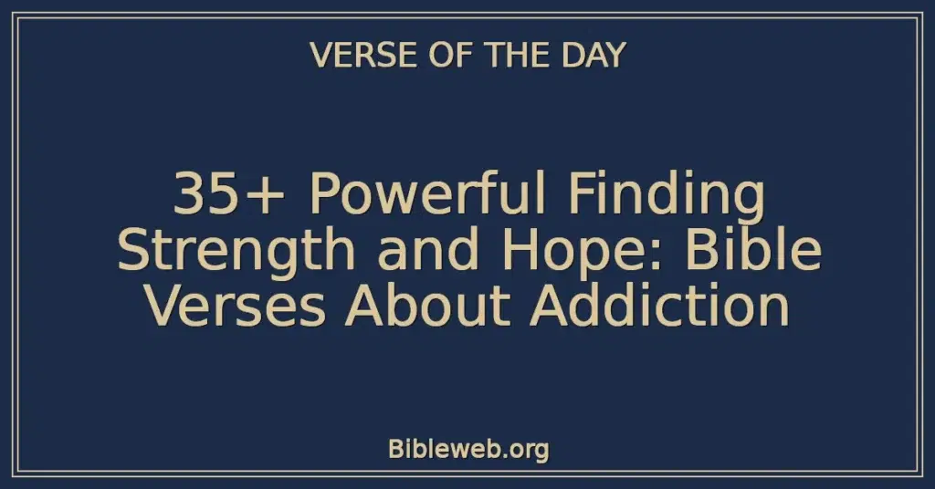 35+ Powerful Finding Strength and Hope: Bible Verses About Addiction