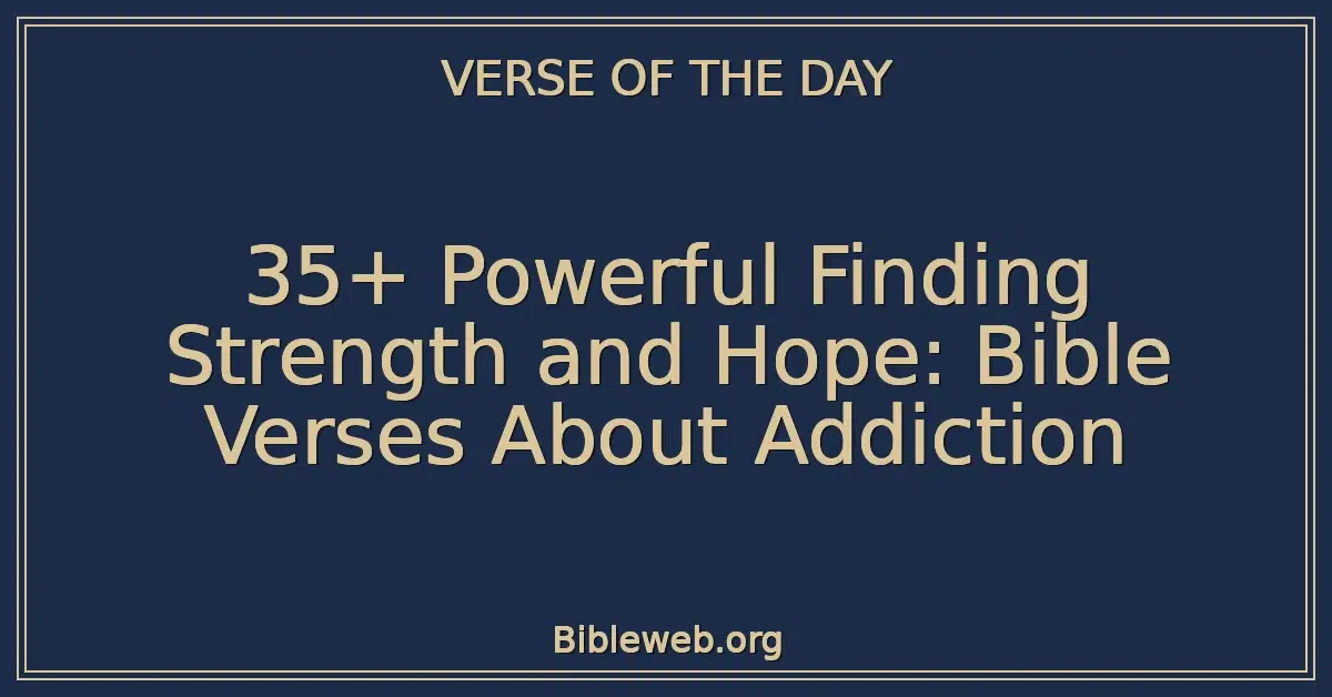 35+ Powerful Finding Strength and Hope: Bible Verses About Addiction