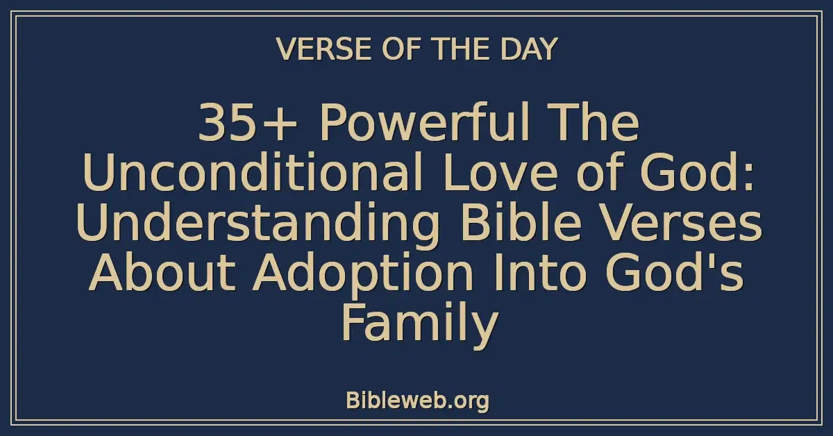 35+ Powerful The Unconditional Love of God: Understanding Bible Verses About Adoption Into God's Family