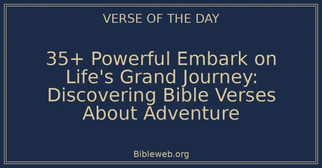 35+ Powerful Embark on Life's Grand Journey: Discovering Bible Verses About Adventure