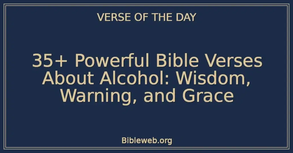 35+ Powerful Bible Verses About Alcohol: Wisdom, Warning, and Grace
