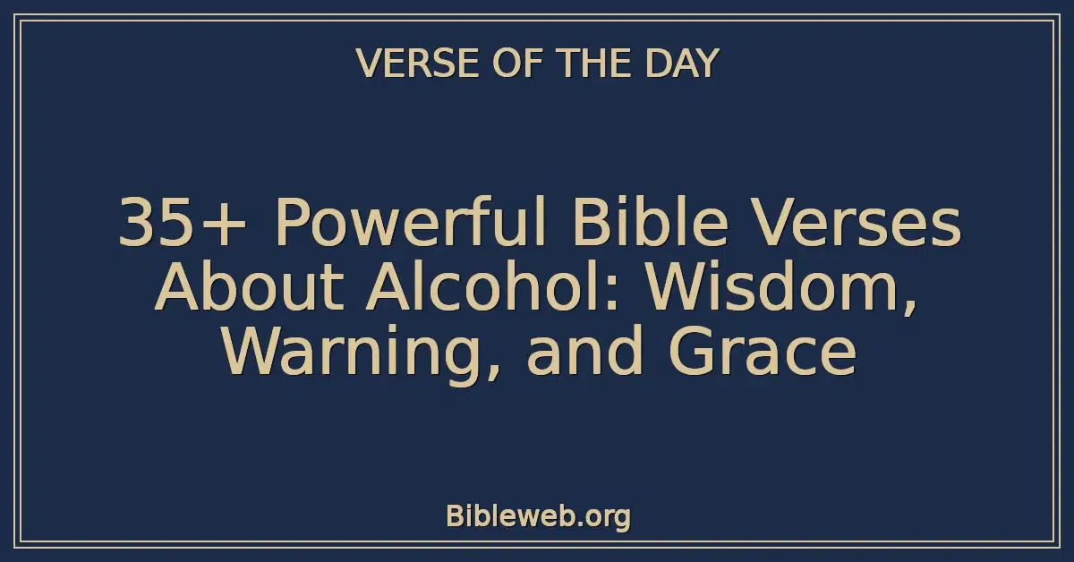 35+ Powerful Bible Verses About Alcohol: Wisdom, Warning, and Grace