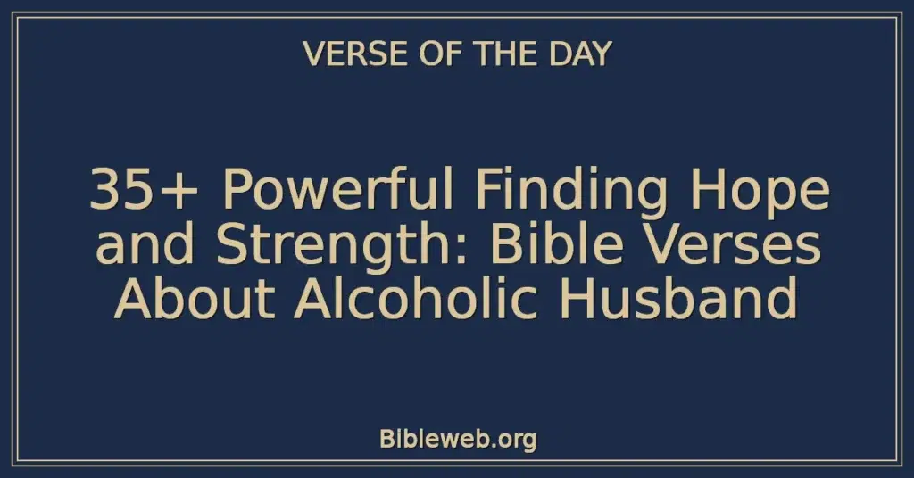 35+ Powerful Finding Hope and Strength: Bible Verses About Alcoholic Husband