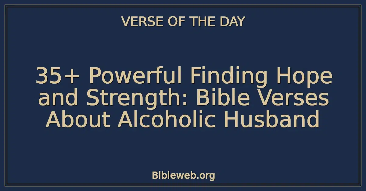 35+ Powerful Finding Hope and Strength: Bible Verses About Alcoholic Husband