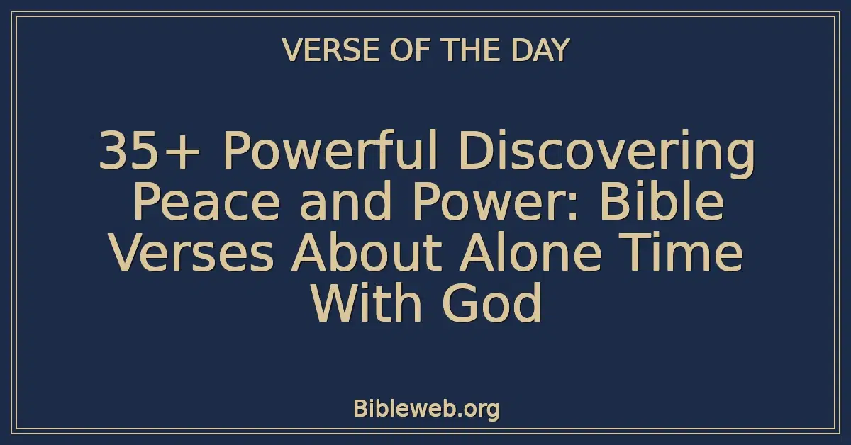 35+ Powerful Discovering Peace and Power: Bible Verses About Alone Time With God