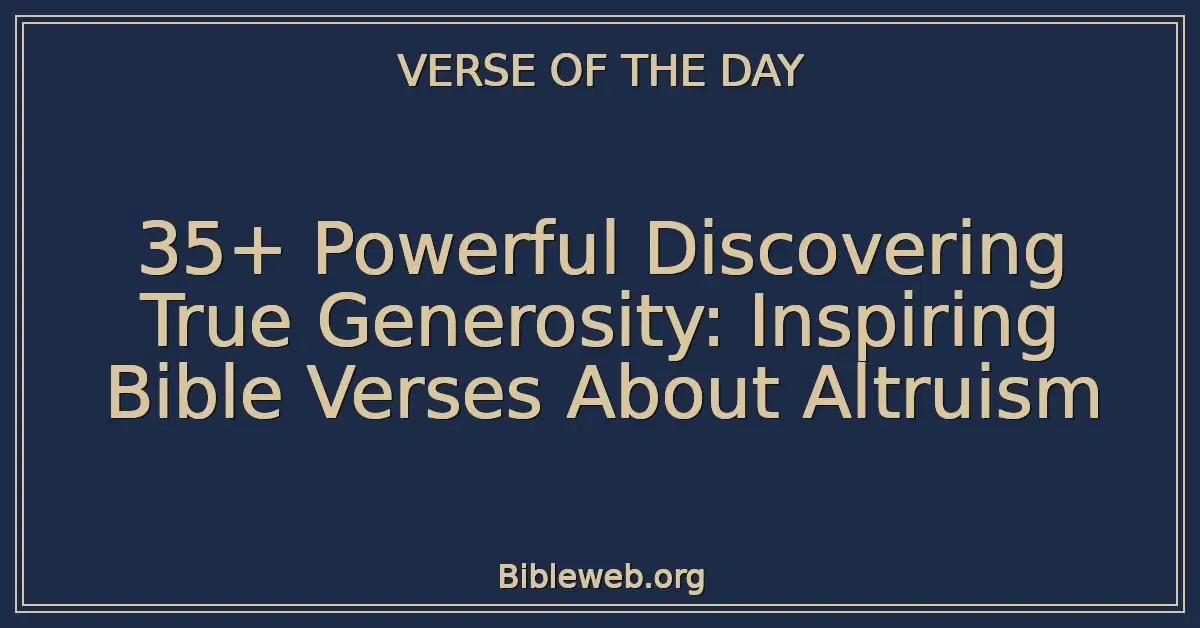 35+ Powerful Discovering True Generosity: Inspiring Bible Verses About Altruism