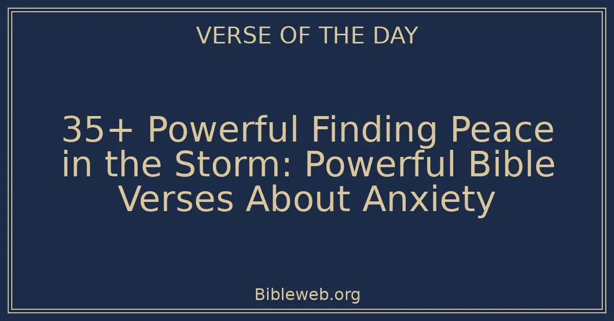 35+ Powerful Finding Peace in the Storm: Powerful Bible Verses About Anxiety