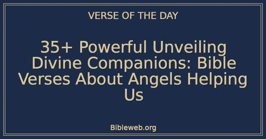 35+ Powerful Unveiling Divine Companions: Bible Verses About Angels Helping Us