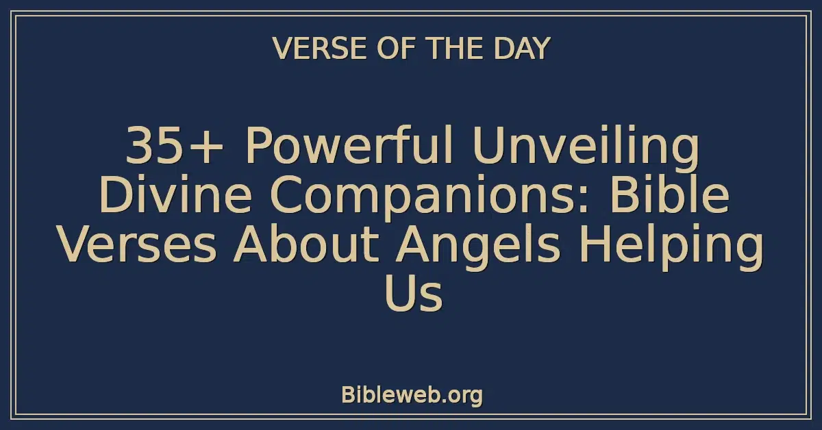 35+ Powerful Unveiling Divine Companions: Bible Verses About Angels Helping Us