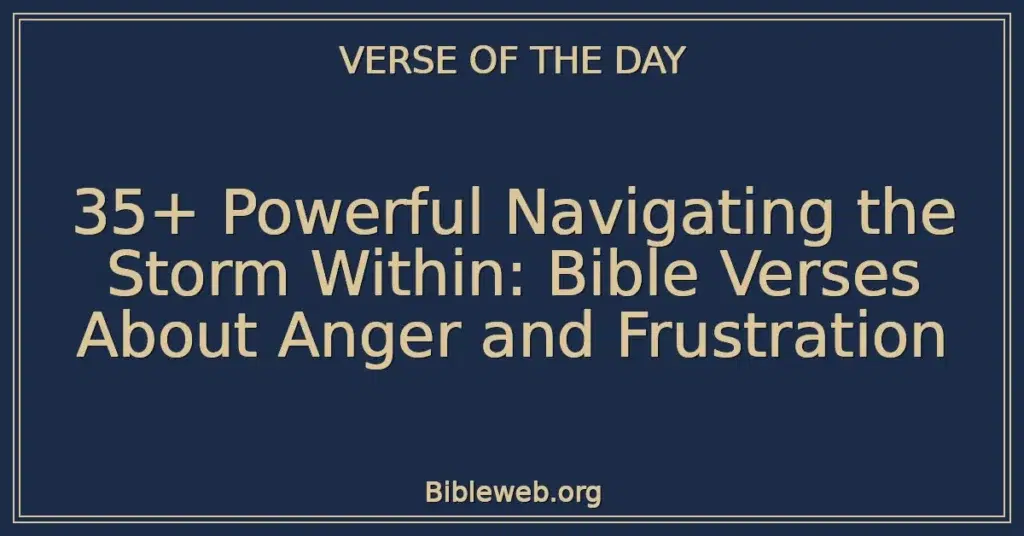 35+ Powerful Navigating the Storm Within: Bible Verses About Anger and Frustration