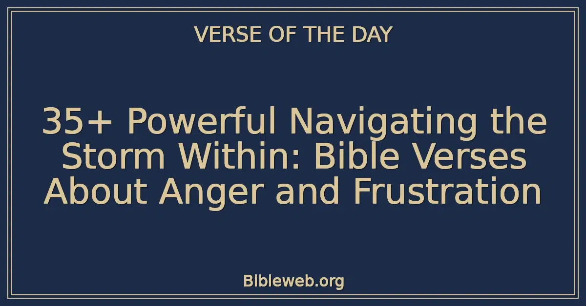 35+ Powerful Navigating the Storm Within: Bible Verses About Anger and Frustration