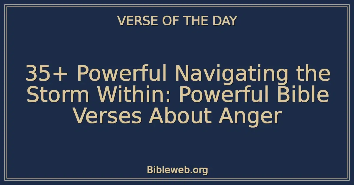 35+ Powerful Navigating the Storm Within: Powerful Bible Verses About Anger